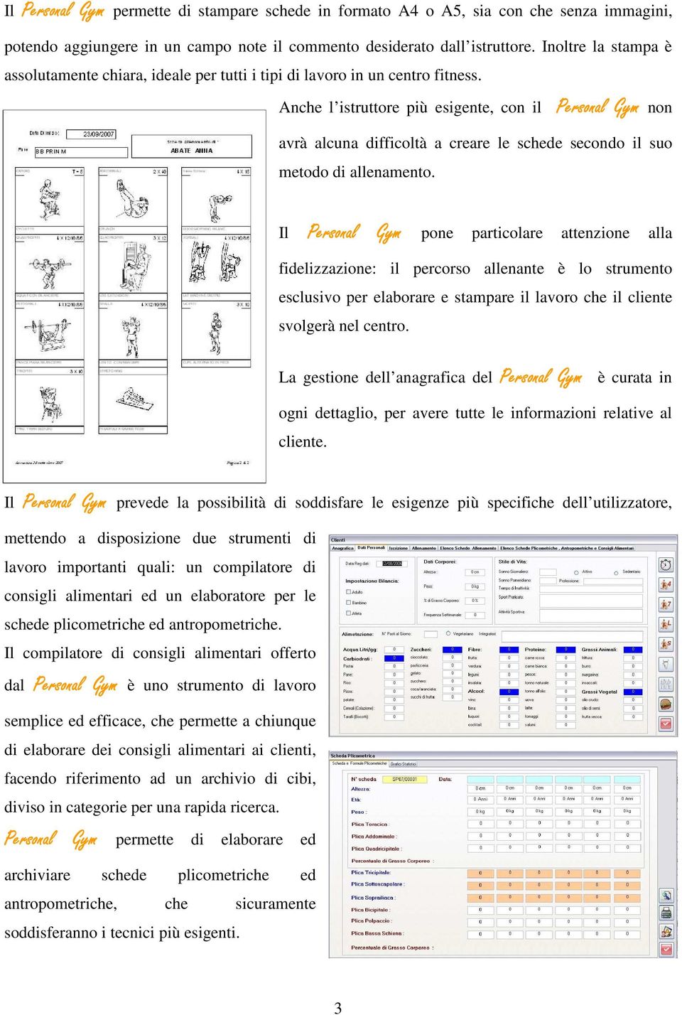 Anche l istruttore più esigente, con il Personal Gym non avrà alcuna difficoltà a creare le schede secondo il suo metodo di allenamento.