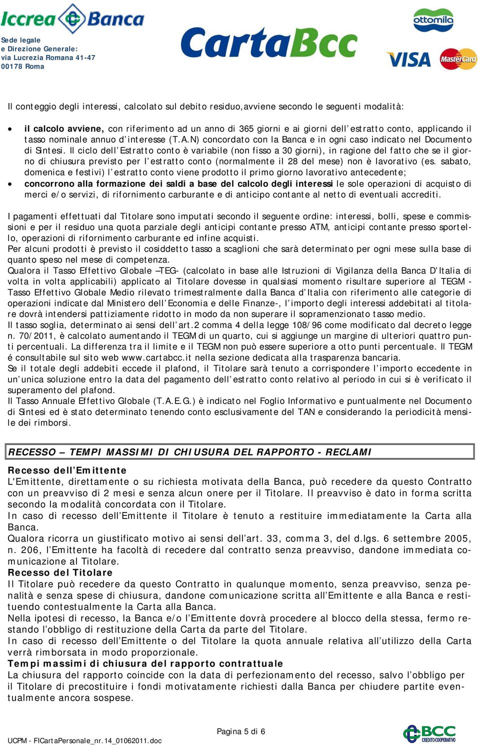 Il ciclo dell Estratto conto è variabile (non fisso a 30 giorni), in ragione del fatto che se il giorno di chiusura previsto per l estratto conto (normalmente il 28 del mese) non è lavorativo (es.