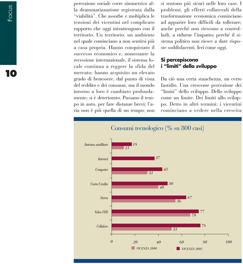 Hanno conquistato il successo economico e, nonostante la recessione internazionale, il sistema locale continua a reggere la sfida del mercato; hanno acquisito un elevato grado di benessere, dal punto