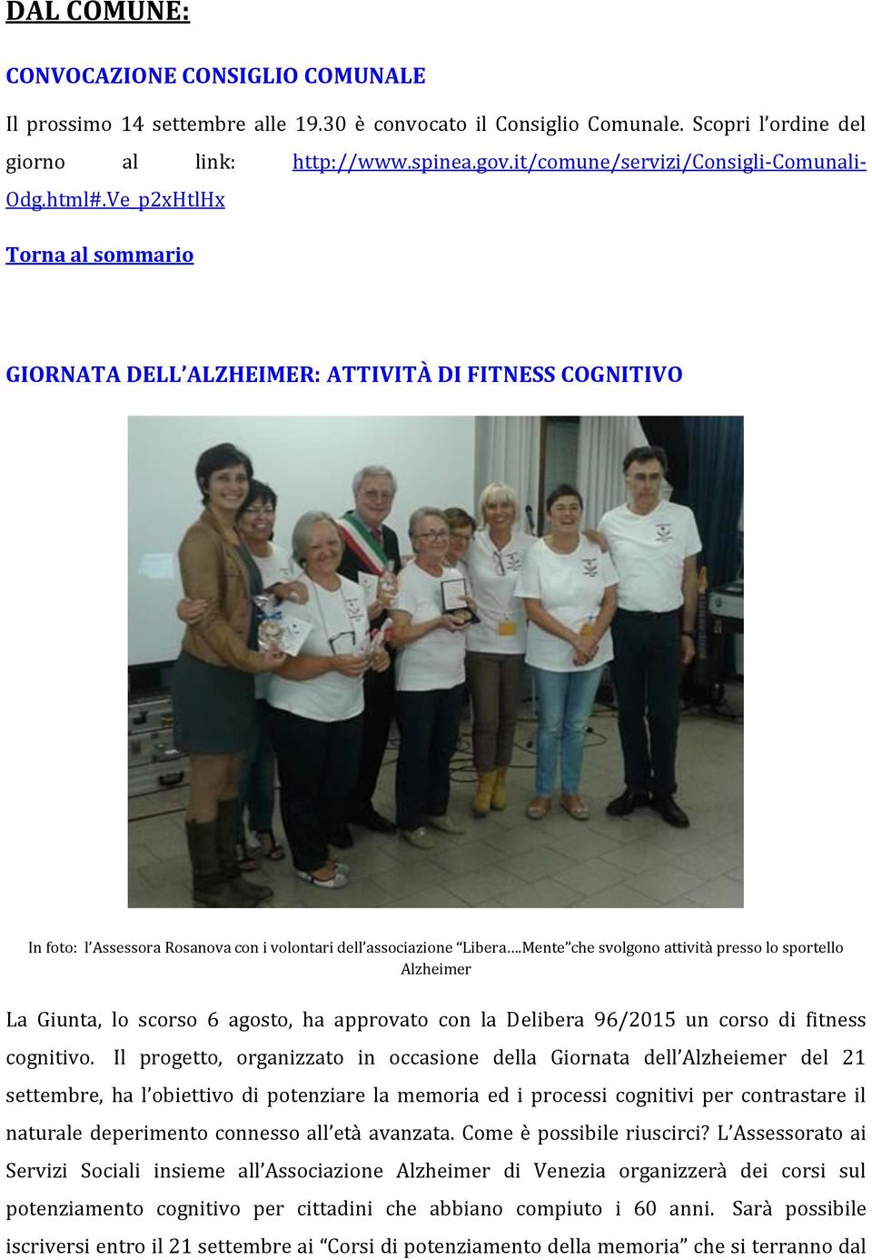 Mente che svolgono attività presso lo sportello Alzheimer La Giunta, lo scorso 6 agosto, ha approvato con la Delibera 96/2015 un corso di fitness cognitivo.