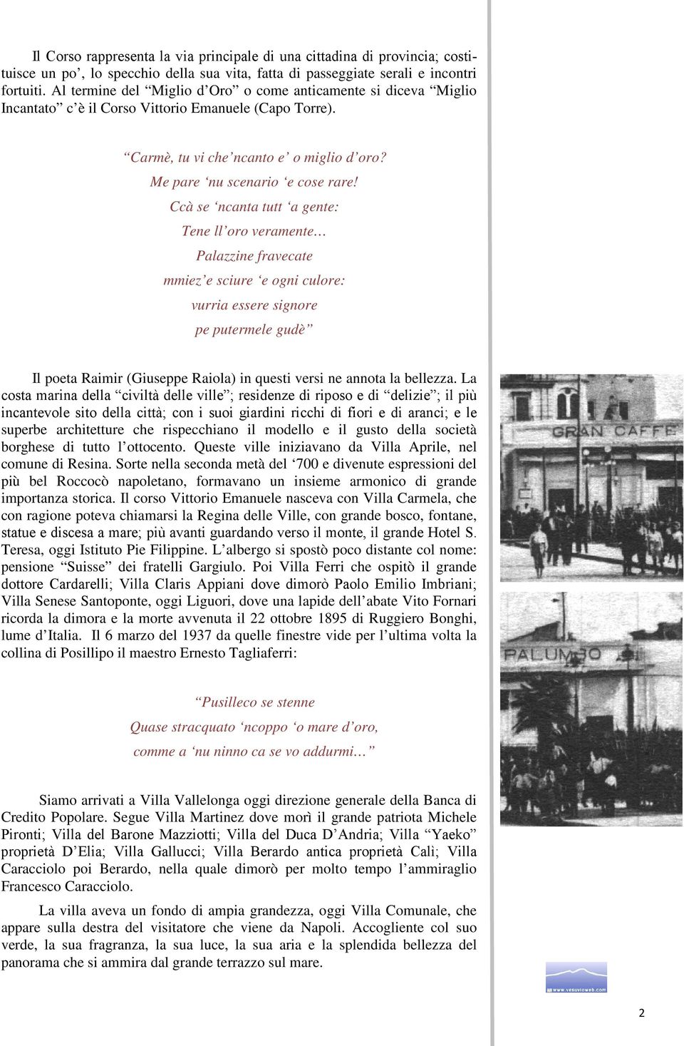 Ccà se ncanta tutt a gente: Tene ll oro veramente Palazzine fravecate mmiez e sciure e ogni culore: vurria essere signore pe putermele gudè Il poeta Raimir (Giuseppe Raiola) in questi versi ne annota