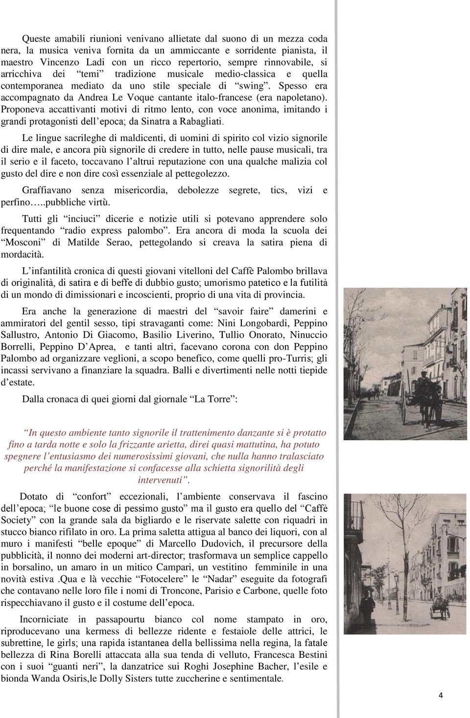 Spesso era accompagnato da Andrea Le Voque cantante italo-francese (era napoletano).