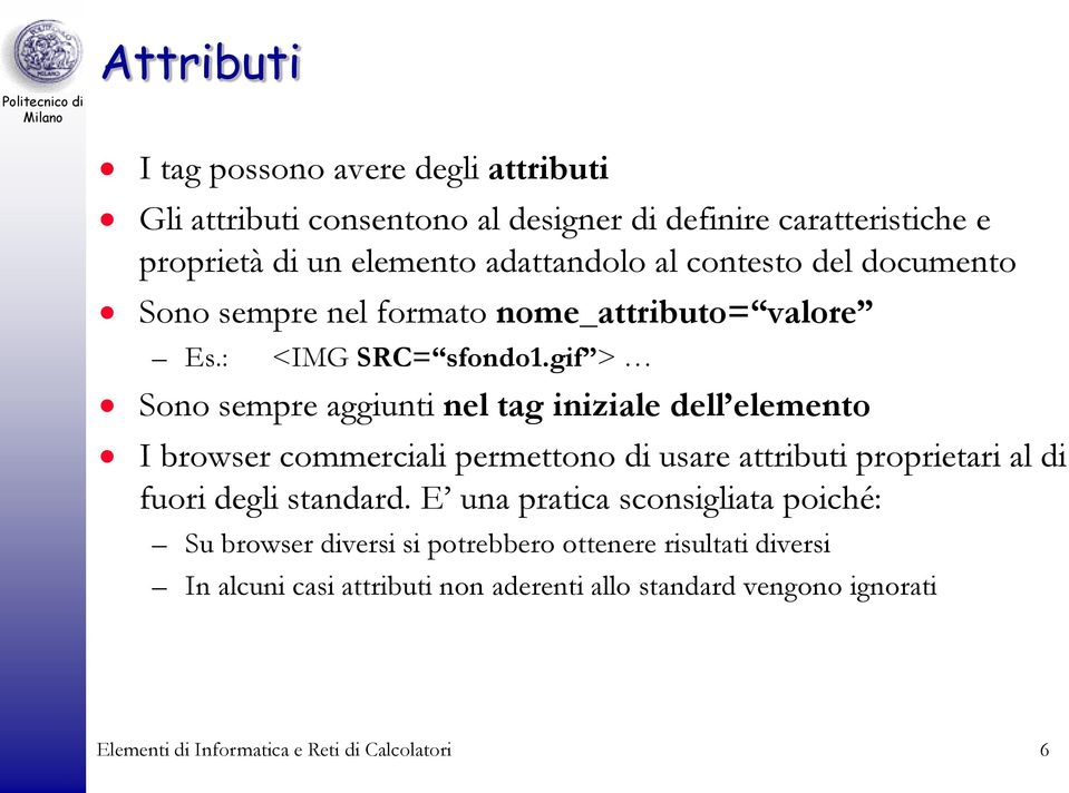 gif > Sono sempre aggiunti nel tag iniziale dell elemento I browser commerciali permettono di usare attributi proprietari al di fuori degli standard.