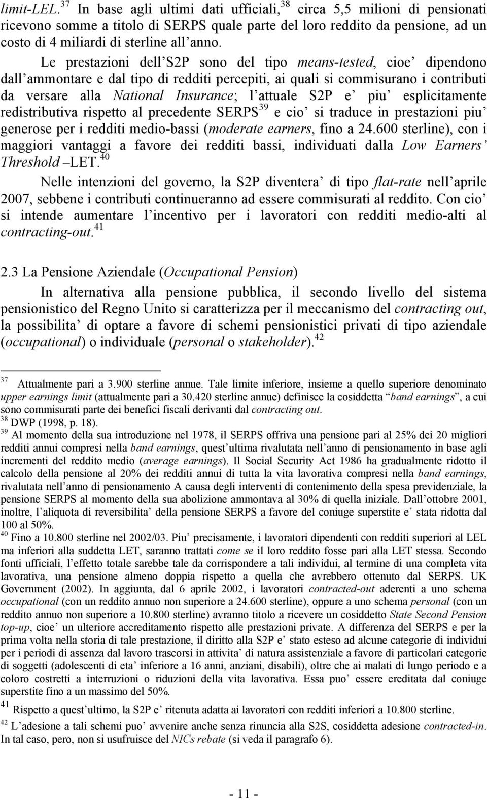 Le prestazioni dell S2P sono del tipo means-tested, cioe dipendono dall ammontare e dal tipo di redditi percepiti, ai quali si commisurano i contributi da versare alla National Insurance; l attuale