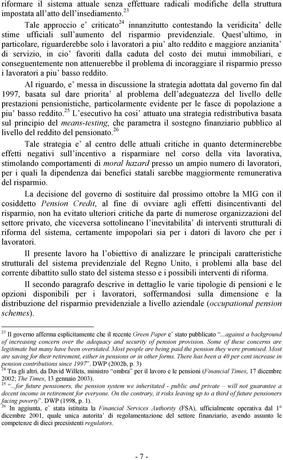 Quest ultimo, in particolare, riguarderebbe solo i lavoratori a piu alto reddito e maggiore anzianita di servizio, in cio favoriti dalla caduta del costo dei mutui immobiliari, e conseguentemente non