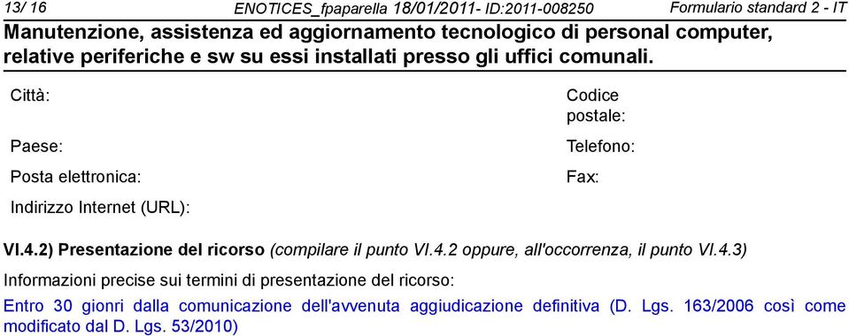 4.3) Informazioni precise sui termini di presentazione del ricorso: Entro 30 gionri dalla comunicazione