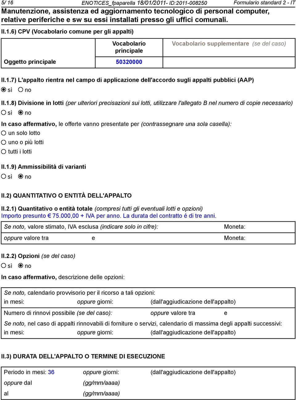 copie necessario) In caso affermativo, le offerte van presentate per (contrassegnare una sola casella): un solo lotto u o più lotti tutti i lotti II.1.9) Ammissibilità di varianti II.