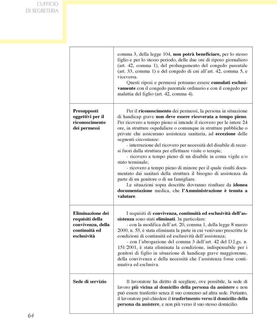 Questi riposi e permessi potranno essere cumulati esclusivamente con il congedo parentale ordinario e con il congedo per malattia del figlio (art. 42, comma 4).