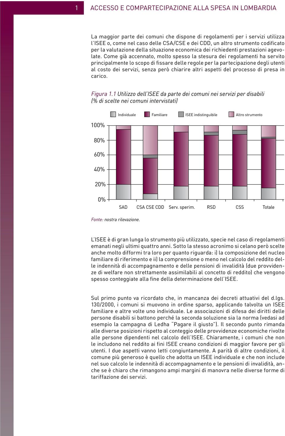 Come già accennato, molto spesso la stesura dei regolamenti ha servito principalmente lo scopo di fissare delle regole per la partecipazione degli utenti al costo dei servizi, senza però chiarire