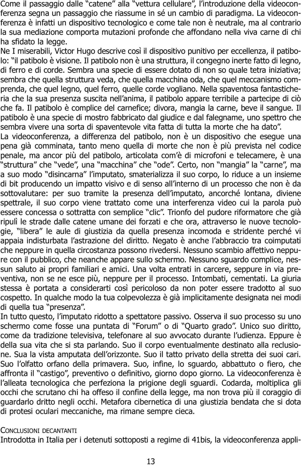 legge. Ne I miserabili, Victor Hugo descrive così il dispositivo punitivo per eccellenza, il patibolo: il patibolo è visione.