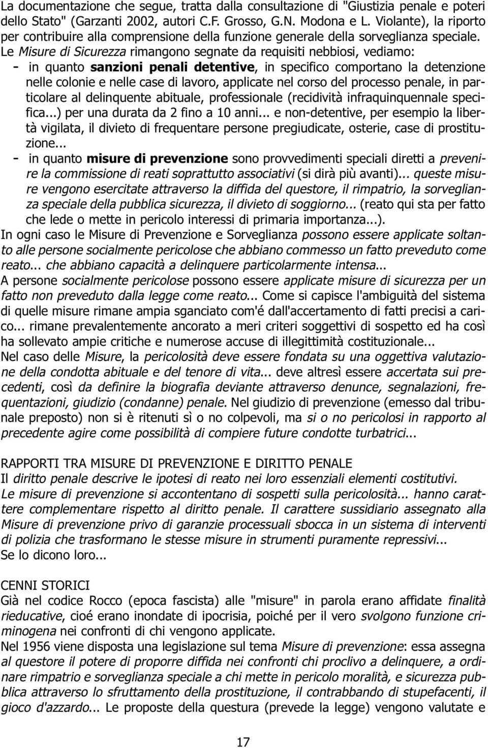 Le Misure di Sicurezza rimangono segnate da requisiti nebbiosi, vediamo: - in quanto sanzioni penali detentive, in specifico comportano la detenzione nelle colonie e nelle case di lavoro, applicate