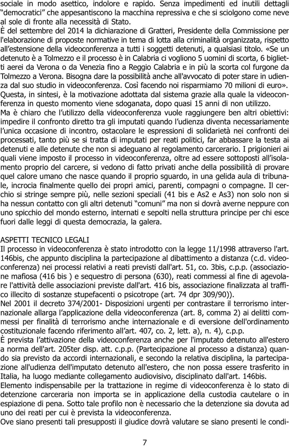 È del settembre del 2014 la dichiarazione di Gratteri, Presidente della Commissione per l'elaborazione di proposte normative in tema di lotta alla criminalità organizzata, rispetto all estensione