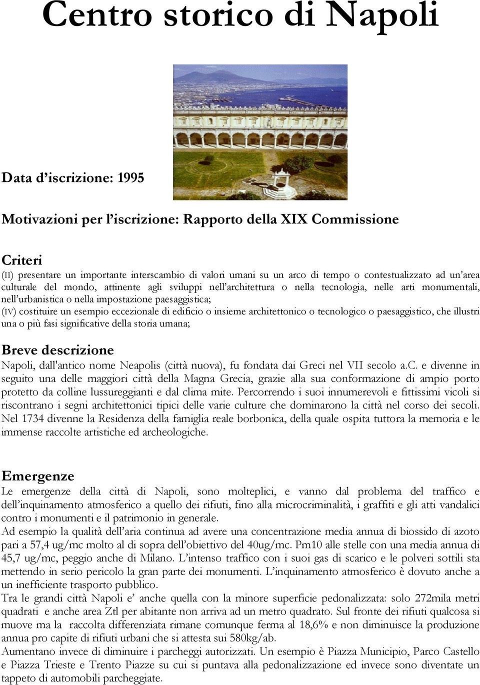 costituire un esempio eccezionale di edificio o insieme architettonico o tecnologico o paesaggistico, che illustri una o più fasi significative della storia umana; Napoli, dall'antico nome Neapolis