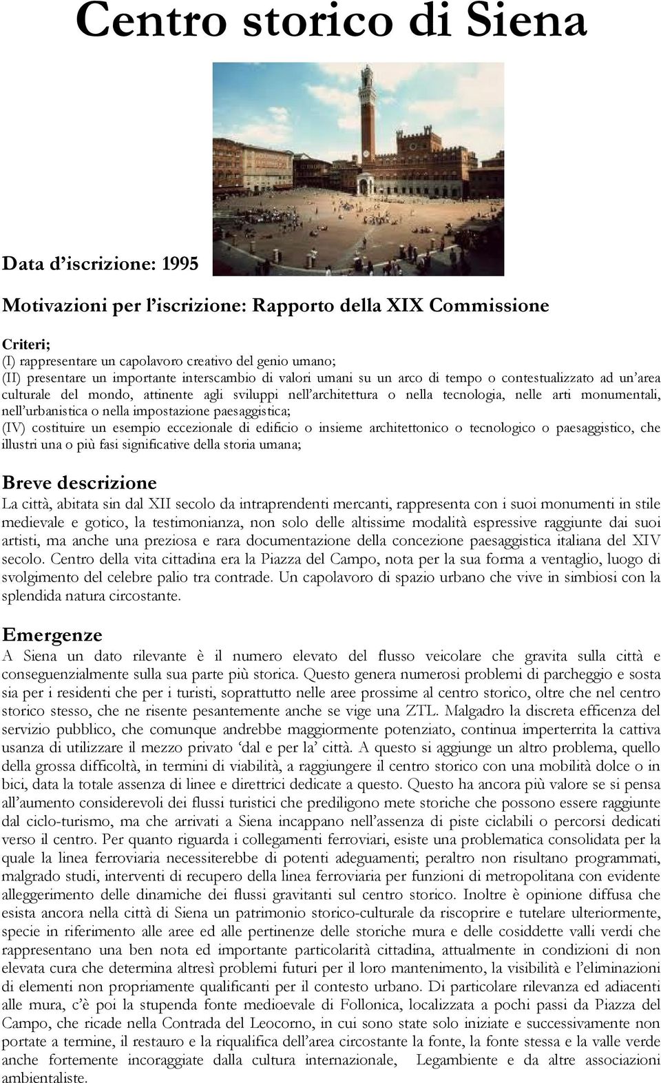 urbanistica o nella impostazione paesaggistica; (IV) costituire un esempio eccezionale di edificio o insieme architettonico o tecnologico o paesaggistico, che illustri una o più fasi significative