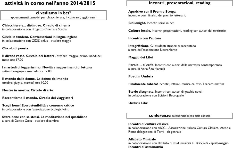 Circolo dei lettori - ottobre maggio, primo lunedì del mese ore 17.00 I martedì di leggerissimo. Novità e suggerimenti di lettura settembre-giugno, martedì ore 17.00 Il mondo delle donne.