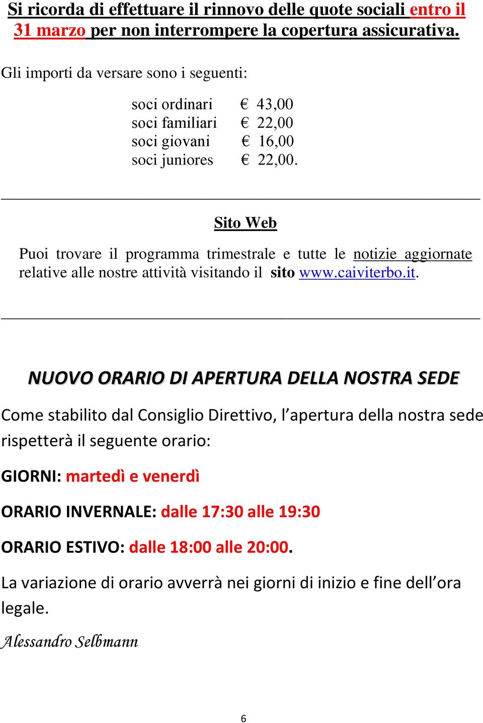 Sito Web Puoi trovare il programma trimestrale e tutte le notizie aggiornate relative alle nostre attività visitando il sito www.caiviterbo.it. NUOVO ORARIO DI APERTURA DELLA NOSTRA