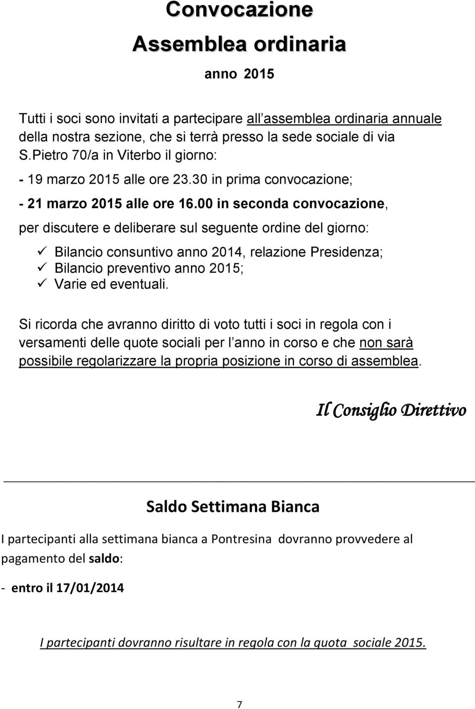 00 in seconda convocazione, per discutere e deliberare sul seguente ordine del giorno: Bilancio consuntivo anno 2014, relazione Presidenza; Bilancio preventivo anno 2015; Varie ed eventuali.