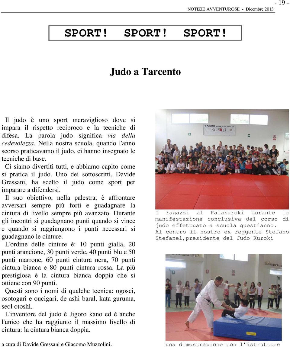 Ci siamo divertiti tutti, e abbiamo capito come si pratica il judo. Uno dei sottoscritti, Davide Gressani, ha scelto il judo come sport per imparare a difendersi.