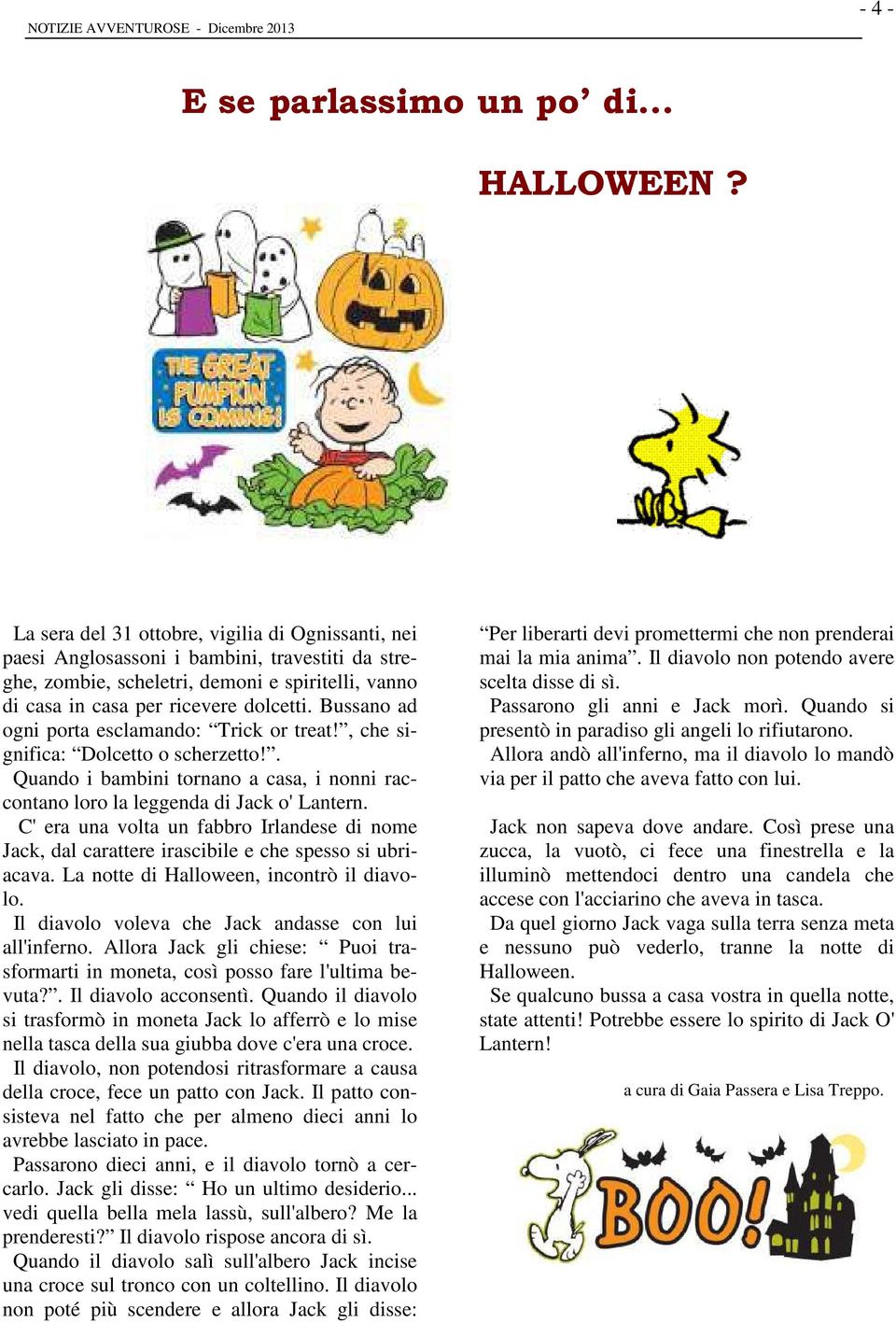 Bussano ad ogni porta esclamando: Trick or treat!, che significa: Dolcetto o scherzetto!. Quando i bambini tornano a casa, i nonni raccontano loro la leggenda di Jack o' Lantern.