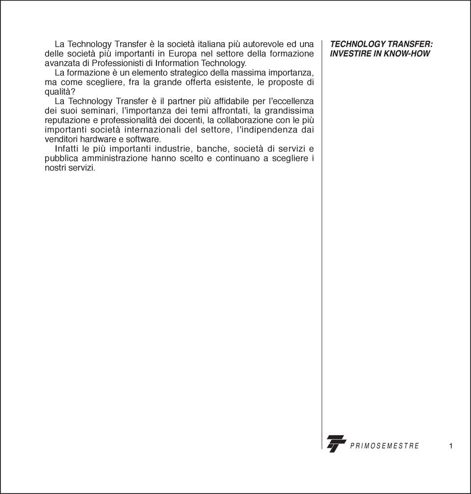 La Technology Transfer è il partner più affidabile per l eccellenza dei suoi seminari, l importanza dei temi affrontati, la grandissima reputazione e professionalità dei docenti, la collaborazione