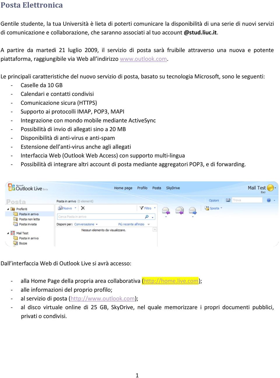 Le principali caratteristiche del nuovo servizio di posta, basato su tecnologia Microsoft, sono le seguenti: - Caselle da 10 GB - Calendari e contatti condivisi - Comunicazione sicura (HTTPS) -