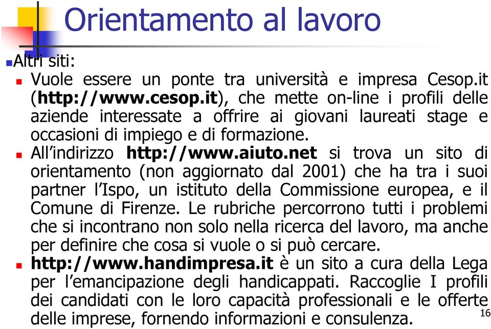 net si trova un sito di orientamento (non aggiornato dal 2001) che ha tra i suoi partner l Ispo, un istituto della Commissione europea, e il Comune di Firenze.