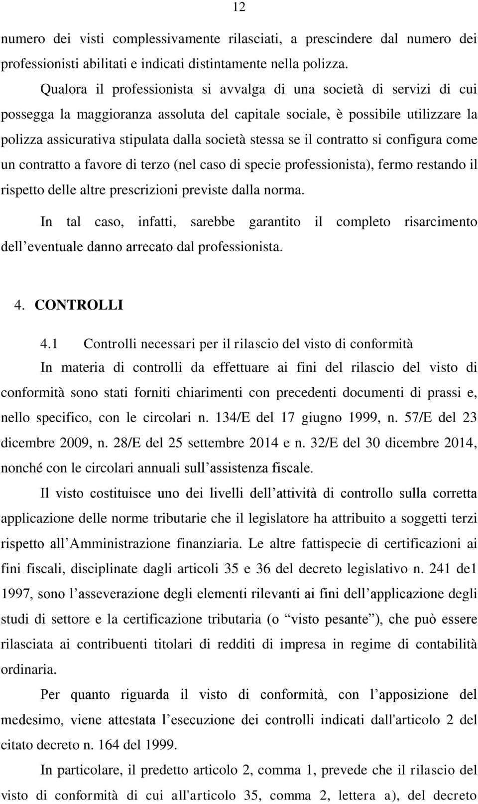 stessa se il contratto si configura come un contratto a favore di terzo (nel caso di specie professionista), fermo restando il rispetto delle altre prescrizioni previste dalla norma.