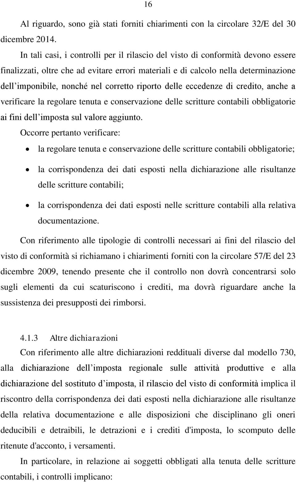 corretto riporto delle eccedenze di credito, anche a verificare la regolare tenuta e conservazione delle scritture contabili obbligatorie ai fini dell imposta sul valore aggiunto.