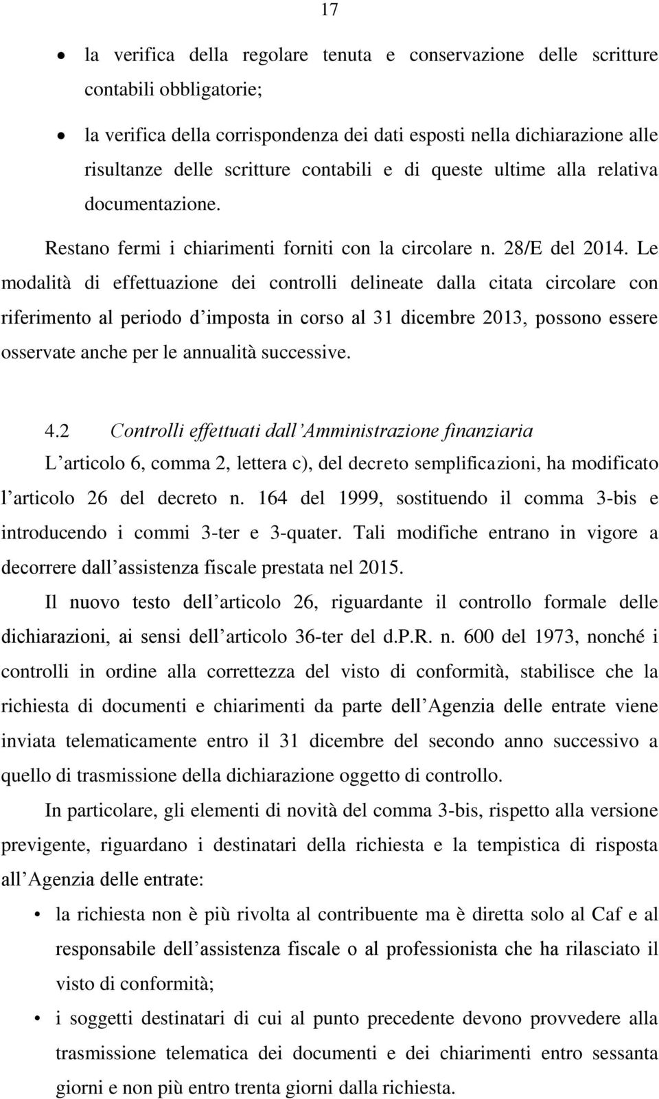 Le modalità di effettuazione dei controlli delineate dalla citata circolare con riferimento al periodo d imposta in corso al 31 dicembre 2013, possono essere osservate anche per le annualità