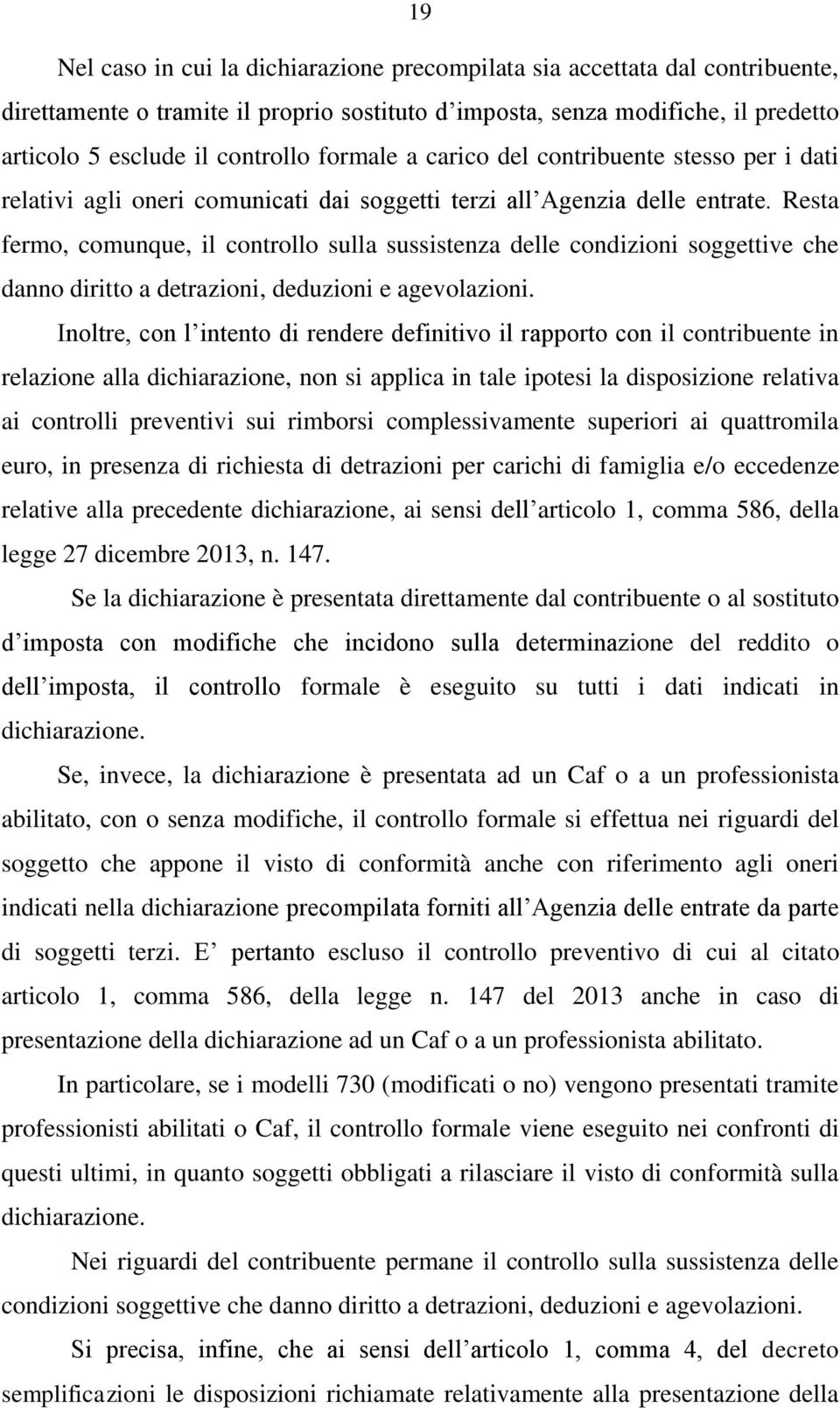 Resta fermo, comunque, il controllo sulla sussistenza delle condizioni soggettive che danno diritto a detrazioni, deduzioni e agevolazioni.