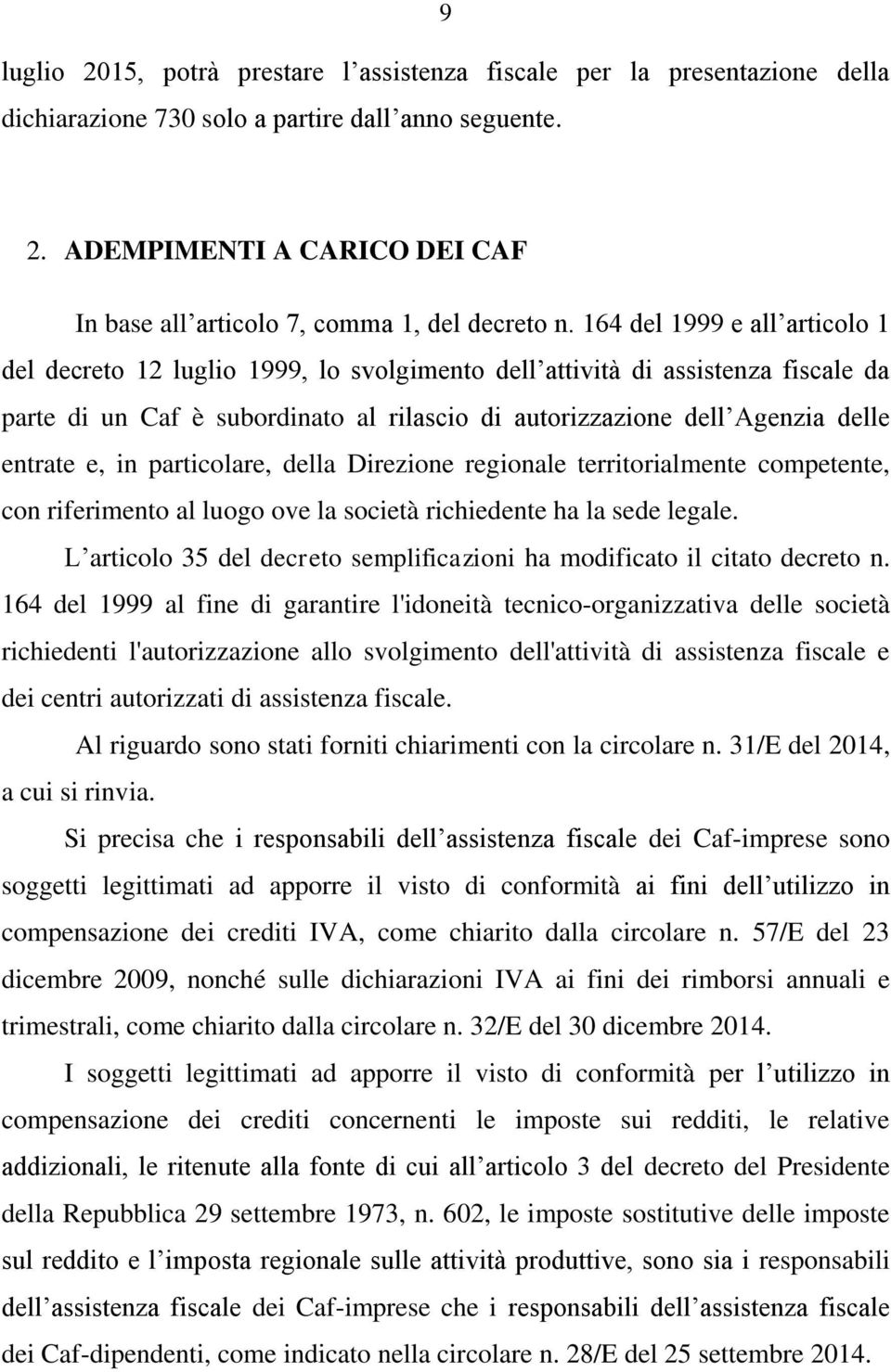 e, in particolare, della Direzione regionale territorialmente competente, con riferimento al luogo ove la società richiedente ha la sede legale.