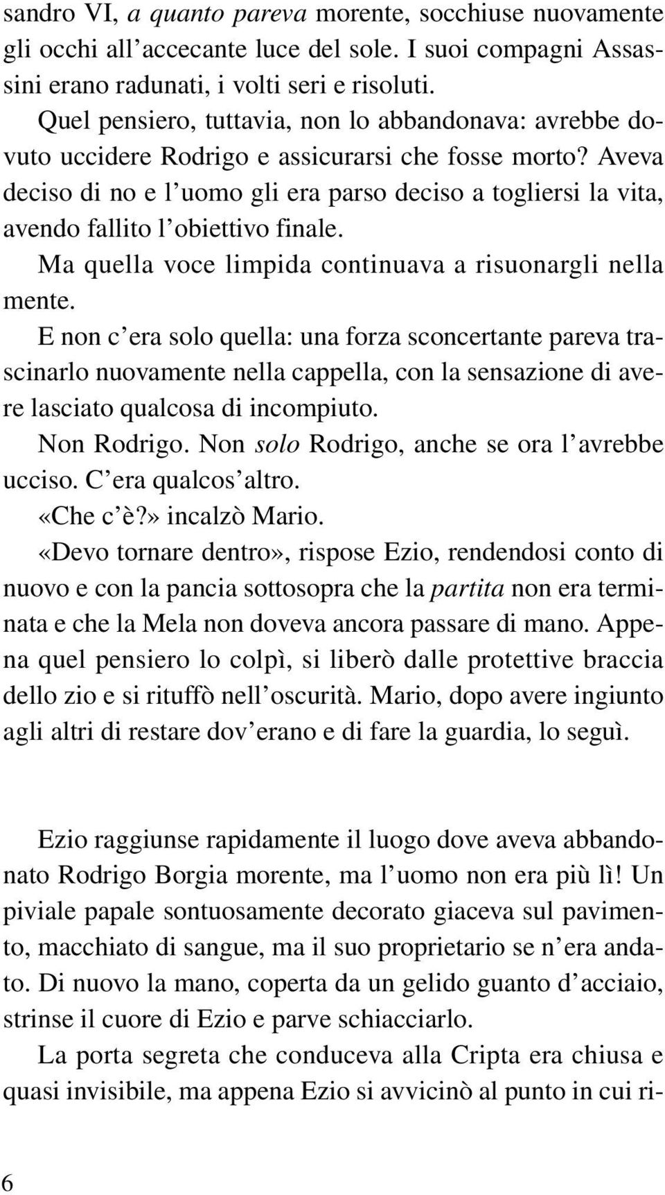 Aveva deciso di no e l uomo gli era parso deciso a togliersi la vita, avendo fallito l obiettivo finale. Ma quella voce limpida continuava a risuonargli nella mente.