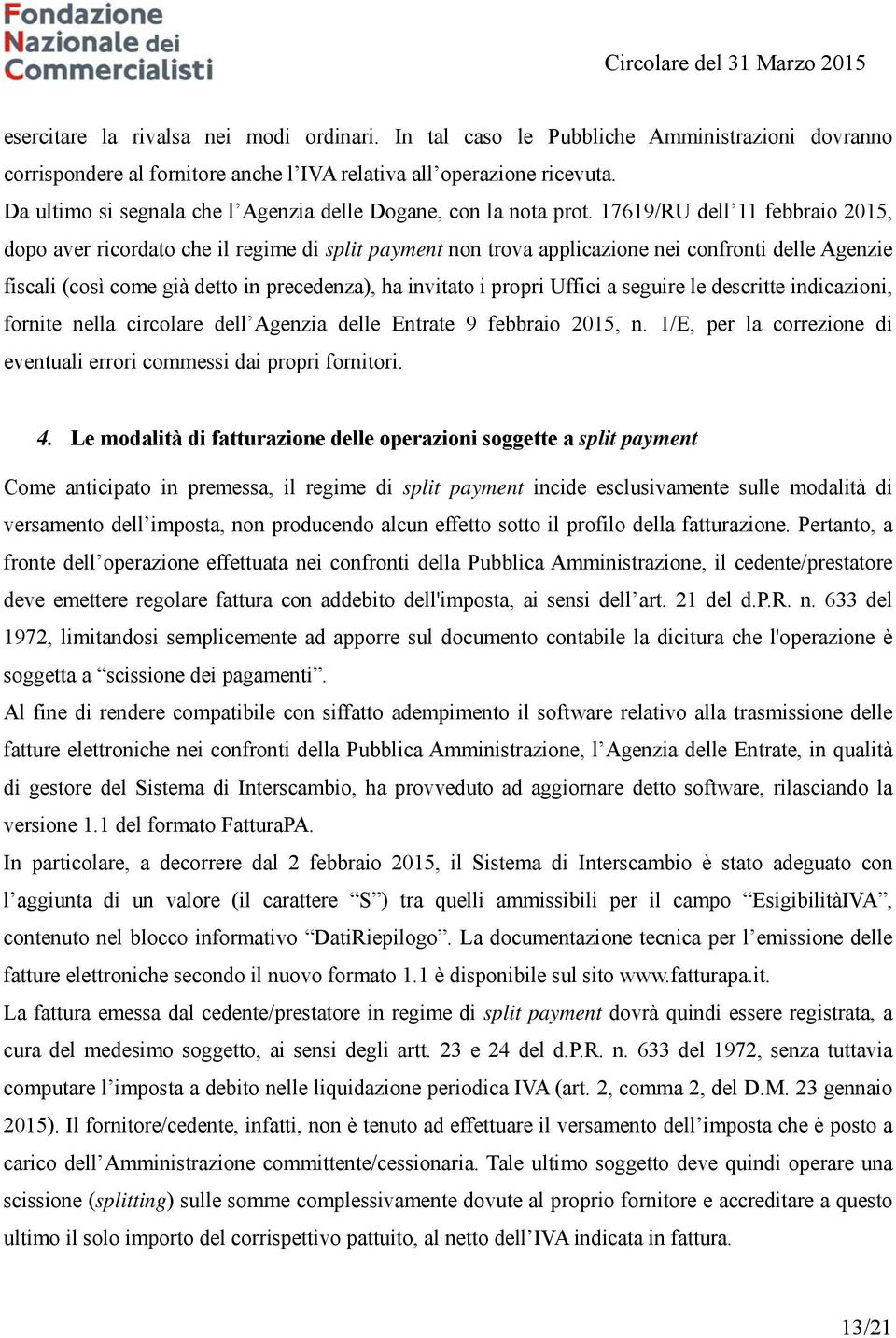 17619/RU dell 11 febbraio 2015, dopo aver ricordato che il regime di split payment non trova applicazione nei confronti delle Agenzie fiscali (così come già detto in precedenza), ha invitato i propri