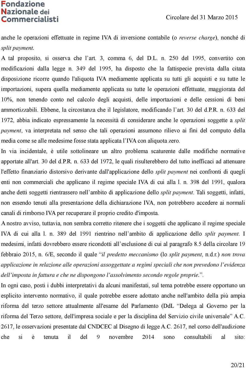 mediamente applicata su tutte le operazioni effettuate, maggiorata del 10%, non tenendo conto nel calcolo degli acquisti, delle importazioni e delle cessioni di beni ammortizzabili.