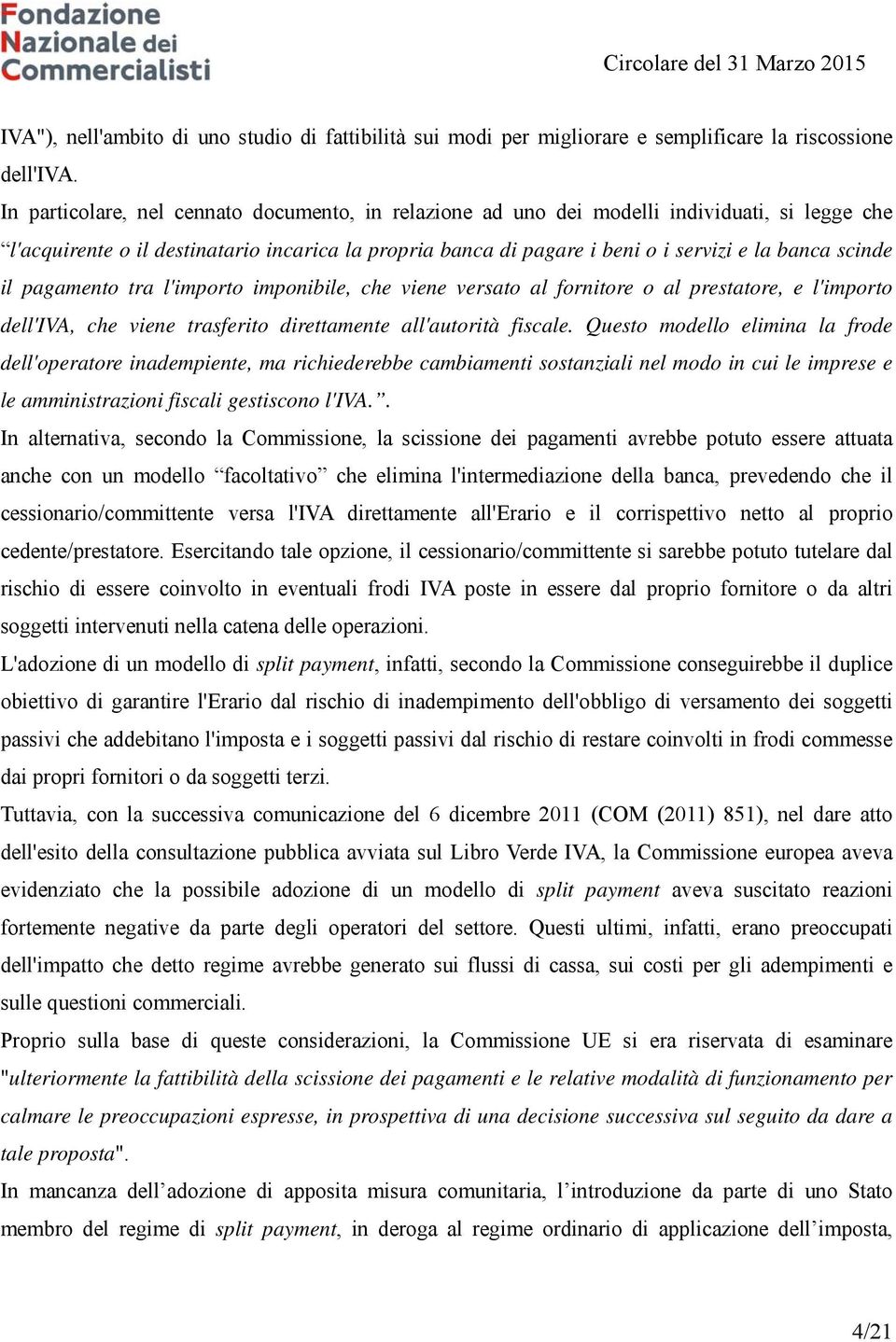 scinde il pagamento tra l'importo imponibile, che viene versato al fornitore o al prestatore, e l'importo dell'iva, che viene trasferito direttamente all'autorità fiscale.