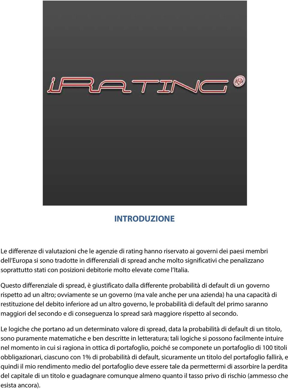 Questo differenziale di spread, è giustificato dalla differente probabilità di default di un governo rispetto ad un altro; ovviamente se un governo (ma vale anche per una azienda) ha una capacità di