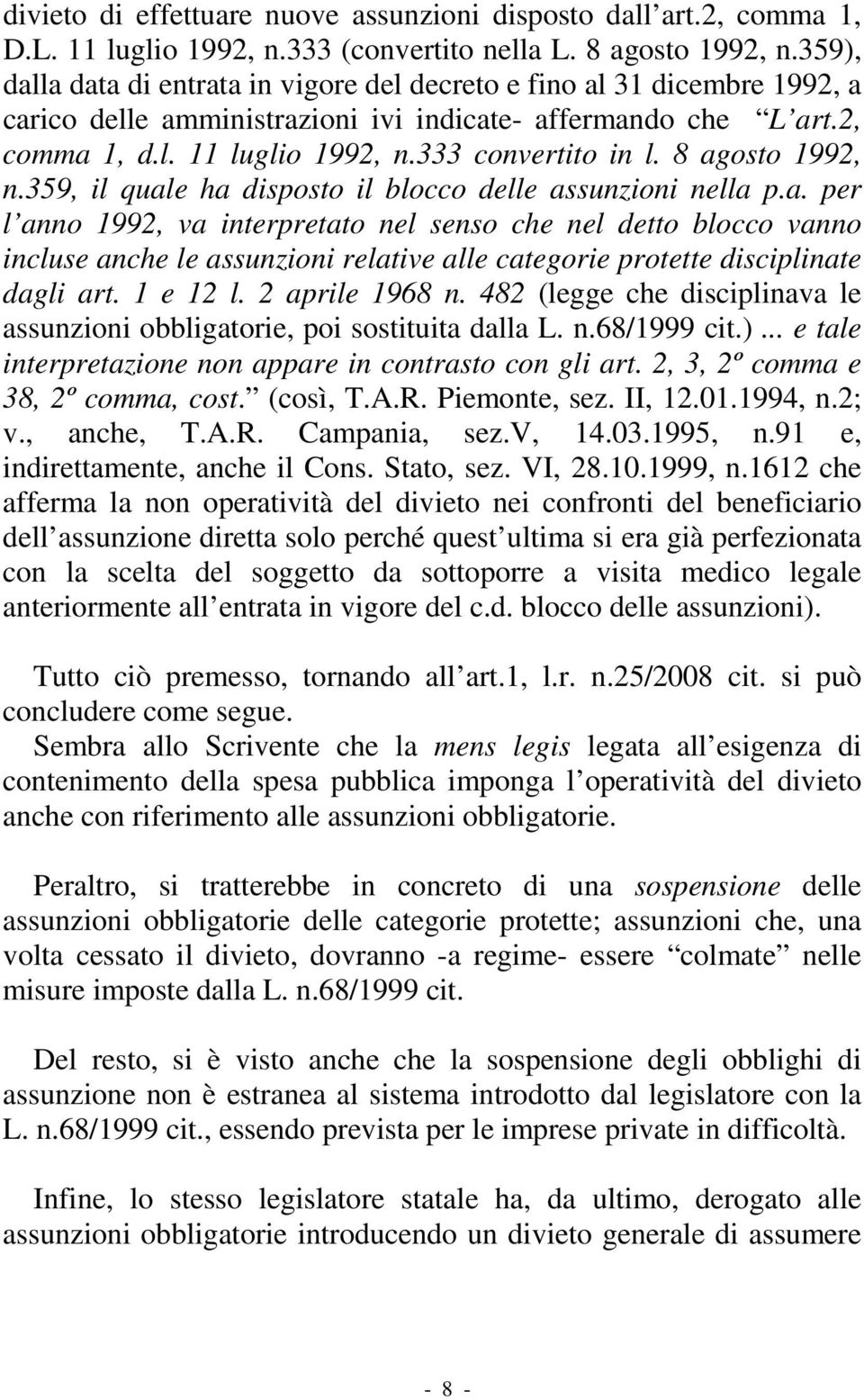 8 agosto 1992, n.359, il quale ha disposto il blocco delle assunzioni nella p.a. per l anno 1992, va interpretato nel senso che nel detto blocco vanno incluse anche le assunzioni relative alle categorie protette disciplinate dagli art.