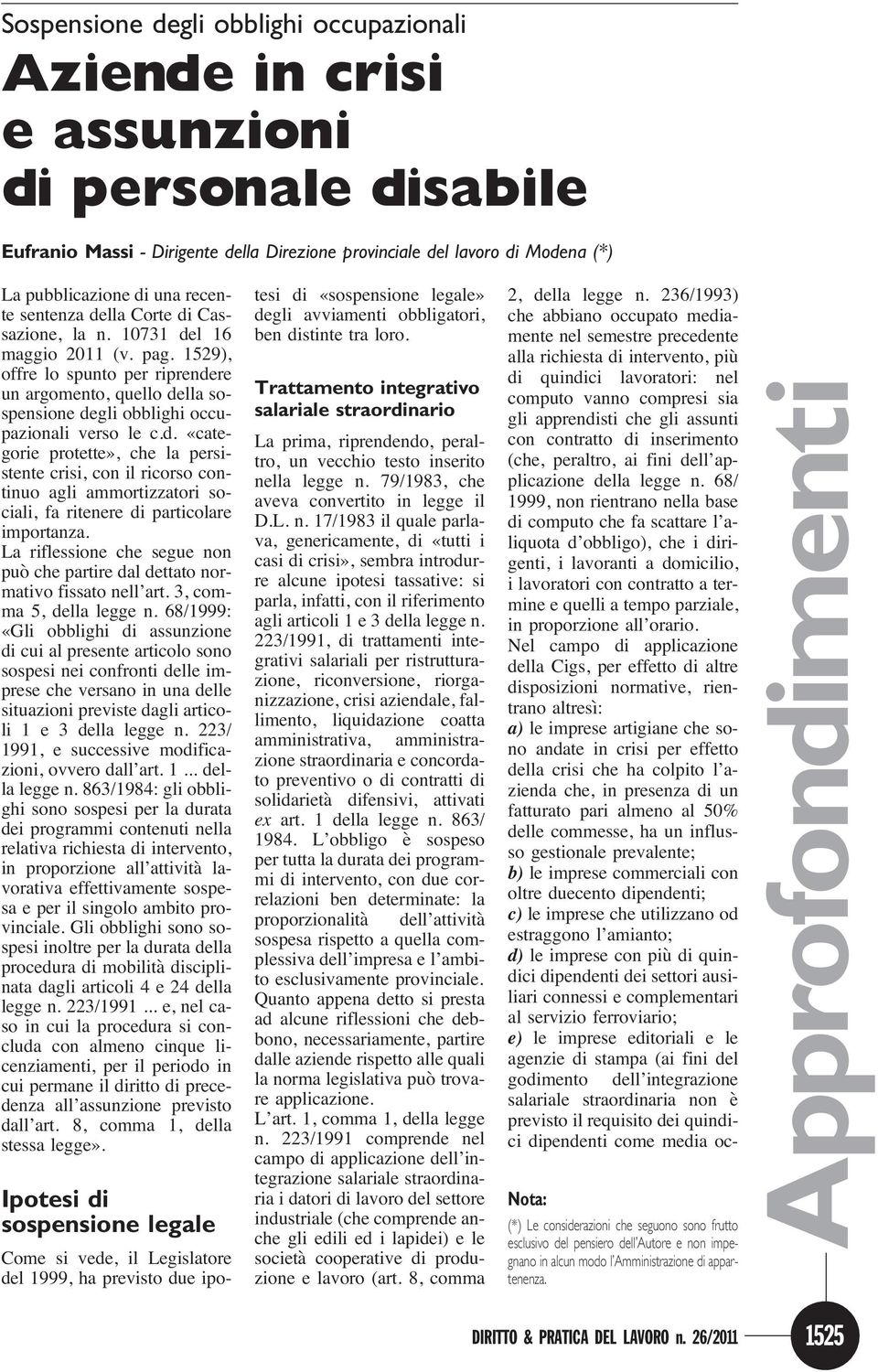 1529), offre lo spunto per riprendere un argomento, quello della sospensione degli obblighi occupazionali verso le c.d. «categorie protette», che la persistente crisi, con il ricorso continuo agli ammortizzatori sociali, fa ritenere di particolare importanza.