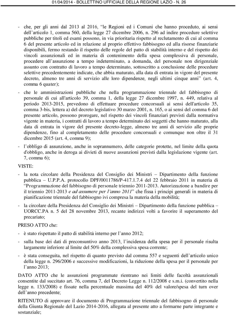 fabbisogno ed alla risorse finanziarie disponibili, fermo restando il rispetto delle regole del patto di stabilità interno e del rispetto dei vincoli assunzionali ed in materia di contenimento della