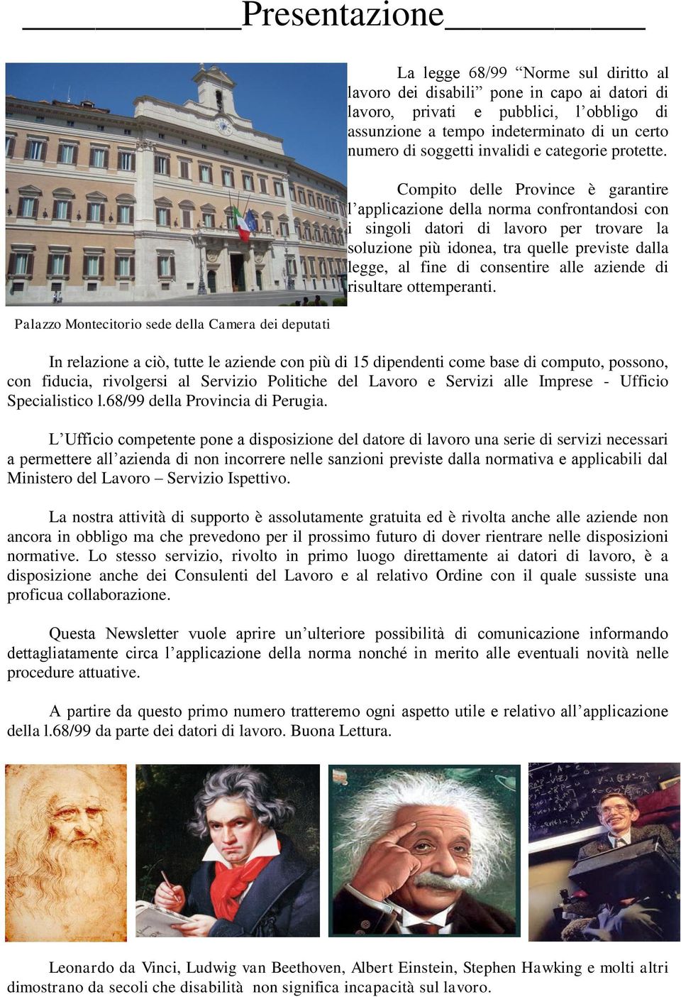 Compito delle Province è garantire l applicazione della norma confrontandosi con i singoli datori di lavoro per trovare la soluzione più idonea, tra quelle previste dalla legge, al fine di consentire