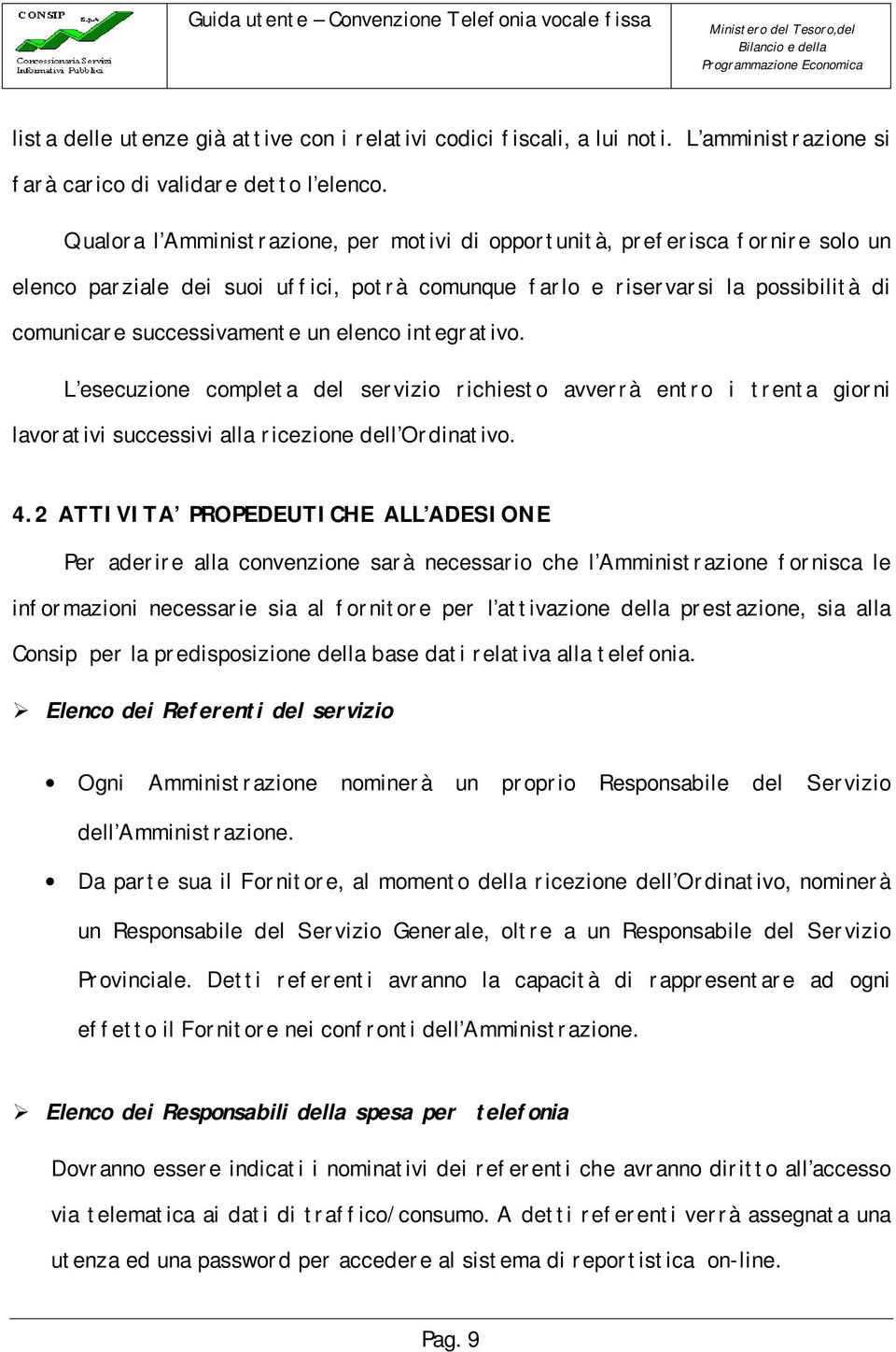 elenco integrativo. L esecuzione completa del servizio richiesto avverrà entro i trenta giorni lavorativi successivi alla ricezione dell Ordinativo. 4.