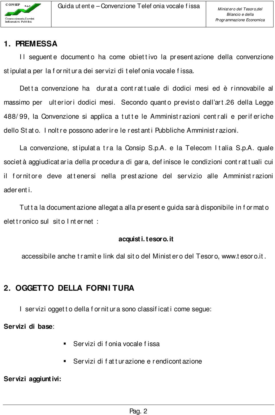 26 della Legge 488/99, la Convenzione si applica a tutte le Amministrazioni centrali e periferiche dello Stato. Inoltre possono aderire le restanti Pubbliche Amministrazioni.