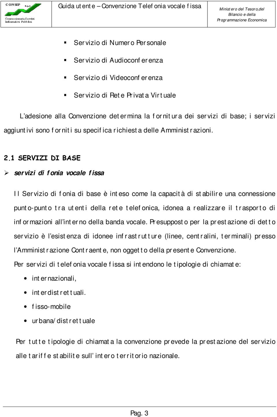 1 SERVIZI DI BASE servizi di fonia vocale fissa Il Servizio di fonia di base è inteso come la capacità di stabilire una connessione punto-punto tra utenti della rete telefonica, idonea a realizzare