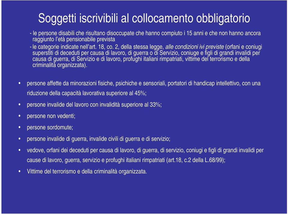 2, della stessa legge, alle condizioni ivi previste (orfani e coniugi superstiti di deceduti per causa di lavoro, di guerra o di Servizio, coniuge e figli di grandi invalidi per causa di guerra, di