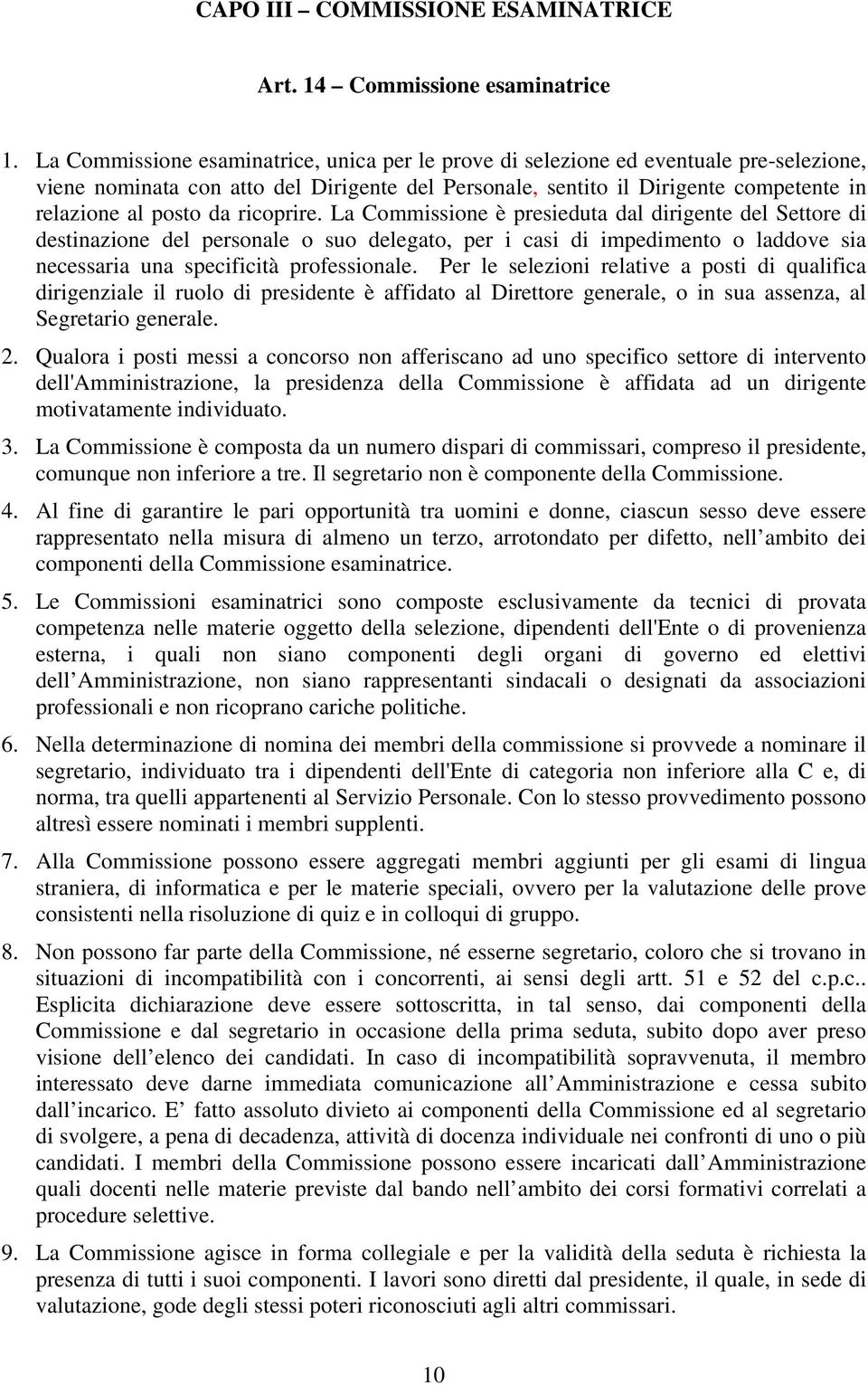 ricoprire. La Commissione è presieduta dal dirigente del Settore di destinazione del personale o suo delegato, per i casi di impedimento o laddove sia necessaria una specificità professionale.