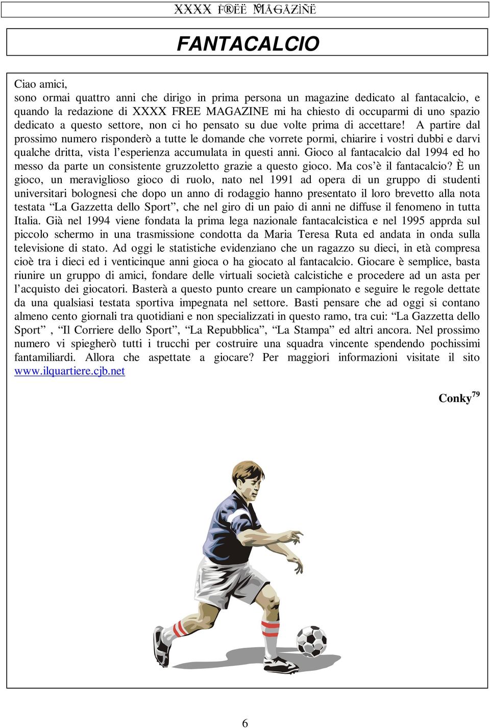 A partire dal prossimo numero risponderò a tutte le domande che vorrete pormi, chiarire i vostri dubbi e darvi qualche dritta, vista l esperienza accumulata in questi anni.