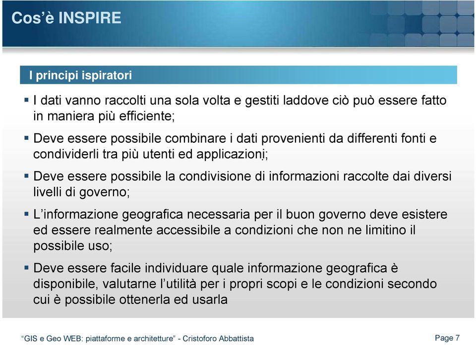 geografica necessaria per il buon governo deve esistere ed essere realmente accessibile a condizioni che non ne limitino il possibile uso; Deve essere facile individuare quale informazione