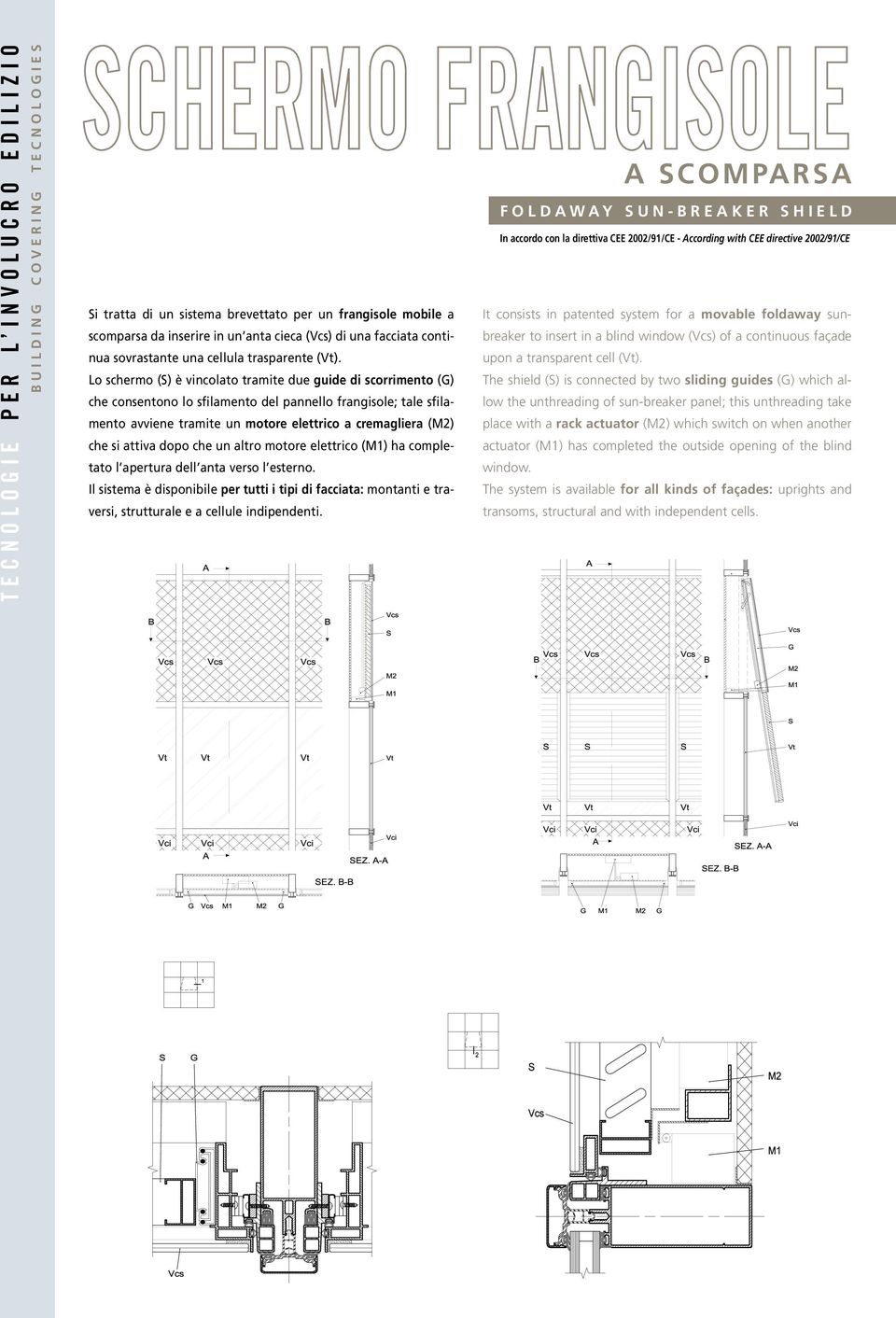 Lo schermo (S) è vincolato tramite due guide di scorrimento (G) che consentono lo sfilamento del pannello frangisole; tale sfilamento avviene tramite un motore elettrico a cremagliera (M2) che si