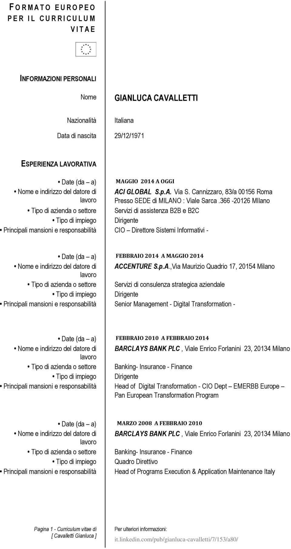 366-20126 MIlano Tipo di azienda o settore Servizi di assistenza B2B e B2C Dirigente CIO Direttore Sistemi Informativi - Date (da a) FEBBRAIO 2014 A MAGGIO 2014 Nome e indirizzo del datore di