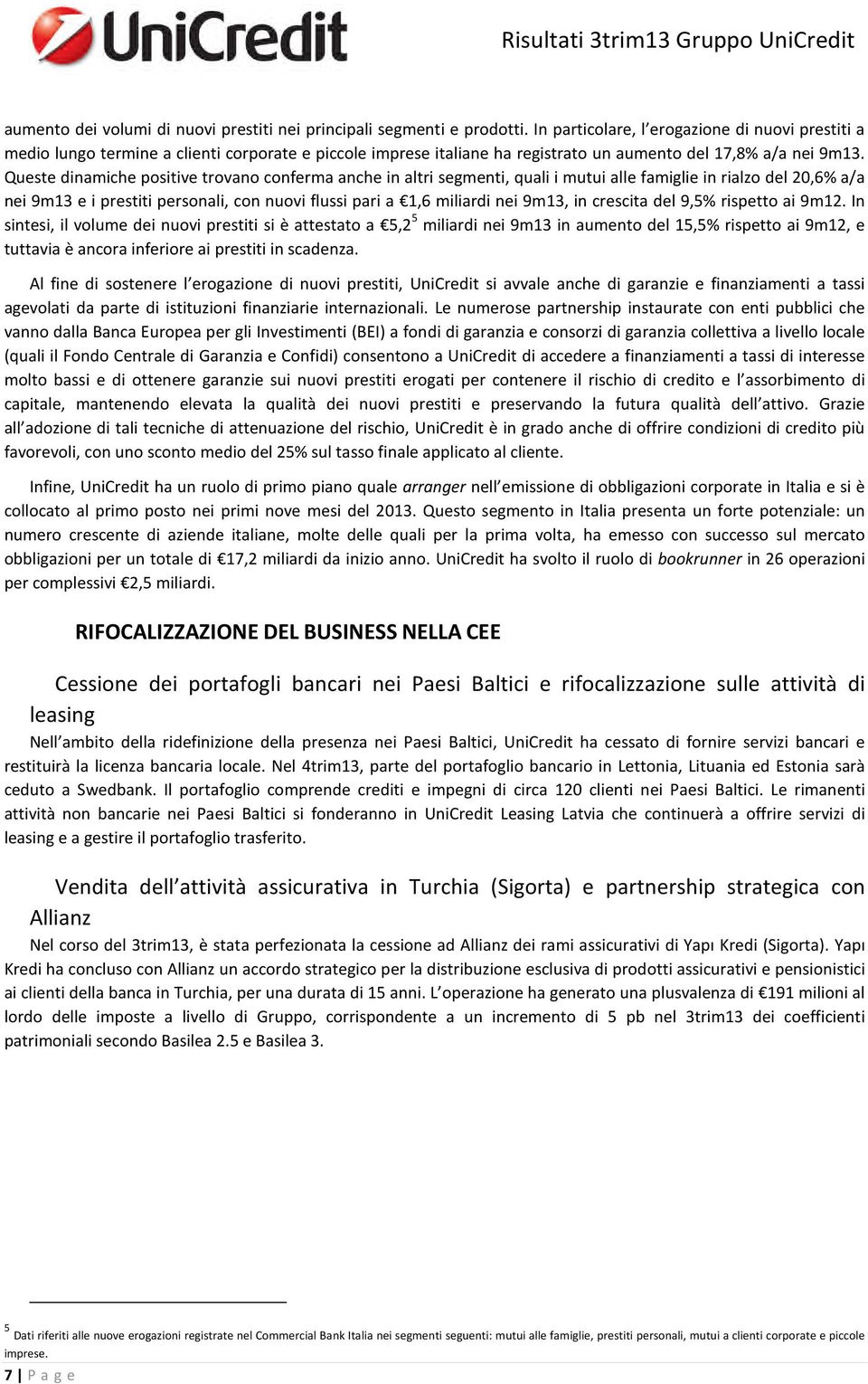 Queste dinamiche positive trovano conferma anche in altri segmenti, quali i mutui alle famiglie in rialzo del 20,6% a/a nei 9m13 e i prestiti personali, con nuovi flussi pari a 1,6 miliardi nei 9m13,